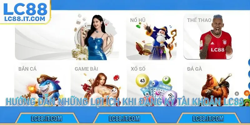 hướng dẫn những lợi ích khi đăng ký tài khoản lc88