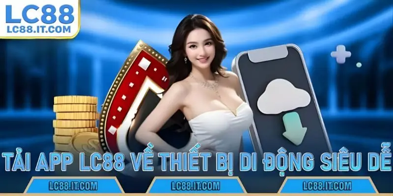 Tải App LC88 về thiết bị di động siêu dễ