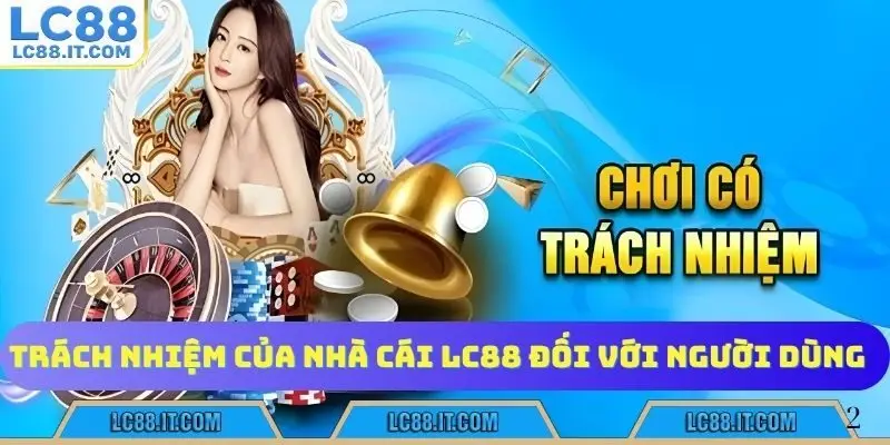 Trách nhiệm của nhà cái LC88 đối với người dùng