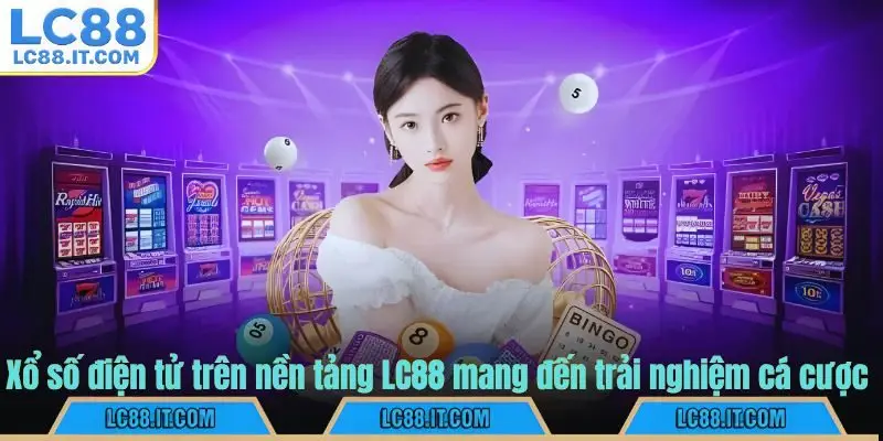 Xổ số điện tử trên nền tảng LC88 mang đến trải nghiệm cá cược